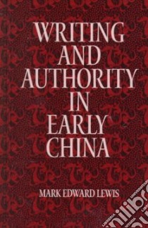Writing and Authority in Early China libro in lingua di Lewis Mark Edward
