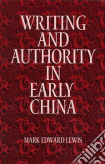 Writing and Authority in Early China libro in lingua di Lewis Mark Edward