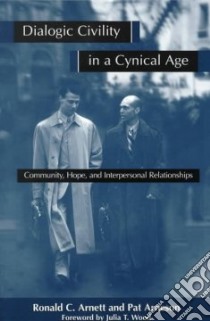 Dialogic Civility in a Cynical Age libro in lingua di Arnett Ronald C., Arneson Pat