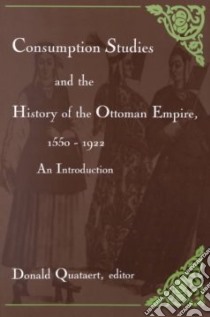 Consumption Studies and the History of the Ottoman Empire, 1550-1992 libro in lingua di Quataert Donald (EDT)
