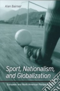 Sport, Nationalism, and Globalization libro in lingua di Bairner Alan