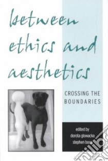 Between Ethics and Aesthetics libro in lingua di Glowacka Dorota (EDT), Boos Stephen (EDT)