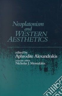 Neoplatonism and Western Aesthetics libro in lingua di Alexandrakis Aphrodite (EDT), Moutafakis Nicholas J. (EDT), International Society for Neoplatonic Studies (COR)