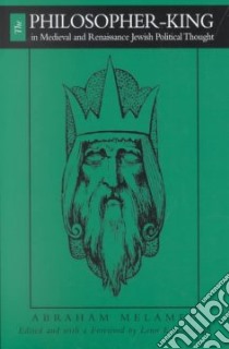 The Philosopher-King in Medieval and Renaissance Jewish Political Thought libro in lingua di Melamed Abraham, Goodman Lenn Evan (EDT), Goodman Lenn Evan