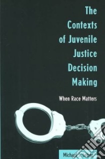 The Contexts of Juvenile Justice Decision Making libro in lingua di Leiber Michael J.