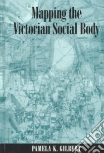 Mapping the Victorian Social Body libro in lingua di Gilbert Pamela K.