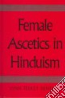 Female Ascetics in Hinduism libro in lingua di Denton Lynn Teskey, Collins Steven