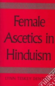Female Ascetics in Hinduism libro in lingua di Denton Lynn Teskey, Collins Steven (EDT)