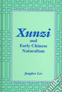 Xunzi And Early Chinese Naturalism libro in lingua di Lee Janghee