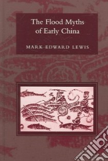 The Flood Myths Of Early China libro in lingua di Lewis Mark Edward
