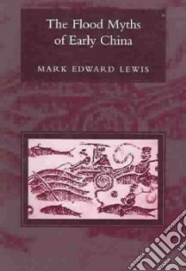 The Flood Myths of Early China libro in lingua di Lewis Mark Edward