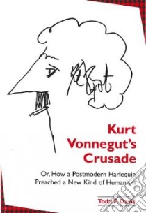 Kurt Vonnegut's Crusade; or, How a Postmodern Harlequin Preached a New Kind of Humanism libro in lingua di Davis Todd F.