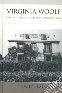 Virginia Woolf and the Nineteenth-Century Domestic Novel libro in lingua di Blair Emily