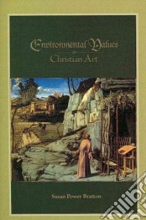 Environmental Values in Christian Art libro in lingua di Bratton Susan Power