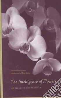 The Intelligence of Flowers libro in lingua di Maeterlinck Maurice, Mosley Philip (TRN)