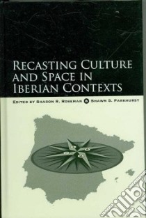 Recasting Culture and Space in Iberian Contexts libro in lingua di Roseman Sharon R. (EDT), Parkhurst Shawn S. (EDT)
