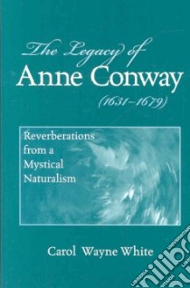 The Legacy of Anne Conway (1631-1679) libro in lingua di White Carol Wayne