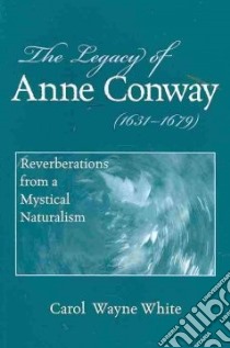 The Legacy of Anne Conway (1631-1679) libro in lingua di White Carol Wayne