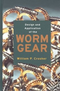 Design and Application of the Worm Gear libro in lingua di Crosher William P.