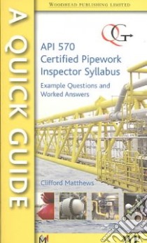 A Quick Guide to API 570 Certified Pipework Inspector Syllabus libro in lingua di Matthews Clifford