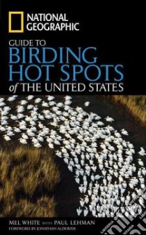 National Geographic Guide to Birding Hotspots of the Unites States libro in lingua di White Mel, Lehman Paul, Alderfer Jonathan K. (FRW)