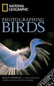 National Geographic Photographing Birds libro in lingua di Simmons Rulon E., Littlehales Bates