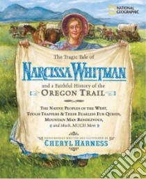 The Tragic Tale of Narcissa Whitman And a Faithful History of the Oregon Trail libro in lingua di Harness Cheryl