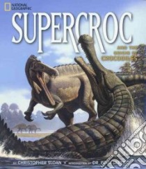 Supercroc and the Origin of Crocodiles libro in lingua di Sloan Christopher, Sereno Paul (INT)