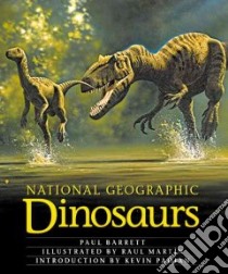 National Geographic Dinosaurs libro in lingua di Barrett Paul M., Padian Kevin (INT), Martin Raul (ILT)