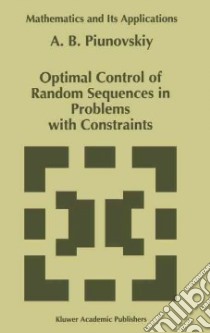 Optimal Control of Random Sequences in Problems With Constraints libro in lingua di Piunovskiy A. B.