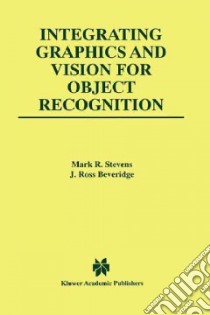 Integrating Graphics and Vision for Object Recognition libro in lingua di Stevens Mark R., Beveridge J. Ross