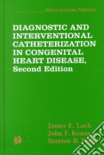 Diagnostic and Interventional Catheterization in Congenital Heart Disease libro in lingua di Lock James E. (EDT), Keane John F., Perry Stanton B.