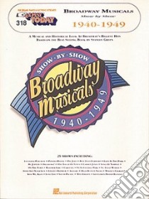318. Broadway Musicals Show by Show - 1940-1949 libro in lingua di Hal Leonard Publishing Corporation (CRT)