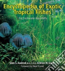 Encyclopedia Of Exotic Tropical Fishes For Freshwater Aquariums libro in lingua di Axelrod Glen S., Scott Brian M., Pronek Neal (FRW)