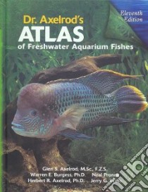 Dr. Axelrod's Atlas of Freshwater Aquarium Fishes libro in lingua di Axelrod Glen S., Burgess Warren E., Pronek Neal, Axelrod Herbert R.