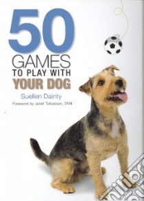 50 Games to Play with Your Dog libro in lingua di Dainty Suellen, Tobiassen Janet (FRW)