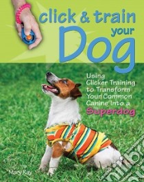 Click & Train Your Dog libro in lingua di Ray Mary, McHugh Andrea