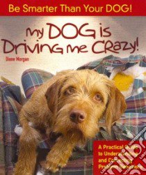 My Dog Is Driving Me Crazy! libro in lingua di Morgan Diane