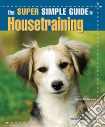 The Super Simple Guide to Housetraining libro in lingua di Anderson Teoti