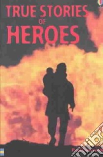 True Stories of Heroes libro in lingua di Dowswell Paul