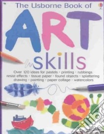 The Usborne Book of Art Skills libro in lingua di Watt Fiona, Miller Antonia (ILT), Fearn Katrina (ILT), Goransky Natacha (ILT), Leyhane Vici (ILT), Allman Howard (ILT)