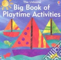 Big Book of Playtime Activities libro in lingua di Gibson Ray, Barlow Amanda (ILT), Kennard Michaela (ILT), Allman Howard (PHT), Moller Ray (PHT), Watt Fiona (EDT), Tyler Jenny (EDT)