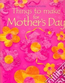 Things To Make For Mother's Day libro in lingua di Gilpin Rebecca, Figg Non (ILT), Miller Antonia (ILT), Thompson Josephine (ILT)