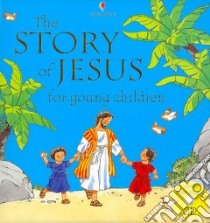 The Story of Jesus for Young Children libro in lingua di Amery Heather, Young Norman (ILT), Wheatley Maria (CON)
