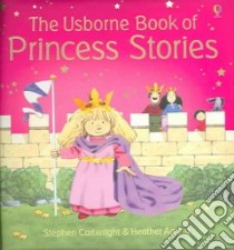 The Usborne Book of Princess Stories libro in lingua di Amery Heather, Cartwright Stephen (ILT), Root Betty (CON)