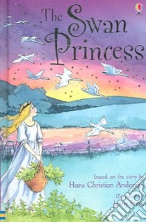 The Swan Princess libro in lingua di Andersen Hans Christian, Dickins Rosie, Press Jenny (ILT)