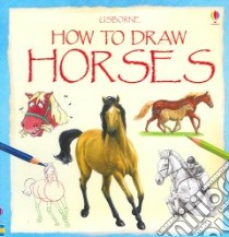 How to Draw Horses libro in lingua di Smith Lucy, Chapman Chris (ILT), Brown Fiona (CON), Medlin Jamie (ILT), Hook Adam (ILT), Wright Jo (ILT)