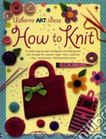 How to Knit libro in lingua di Watt Fiona, Harrison Erica (CON), Baggott Stella (ILT), Allman Howard (PHT)