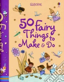 50 Fairy Things to Make & Do libro in lingua di Lacey Minna (EDT)
