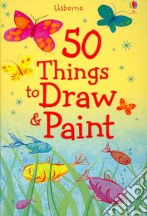50 Things to Draw and Paint libro in lingua di Watt Fiona, Gilpin Rebecca, Milbourne Anna, Dickins Rosie, Brocklehurst Ruth